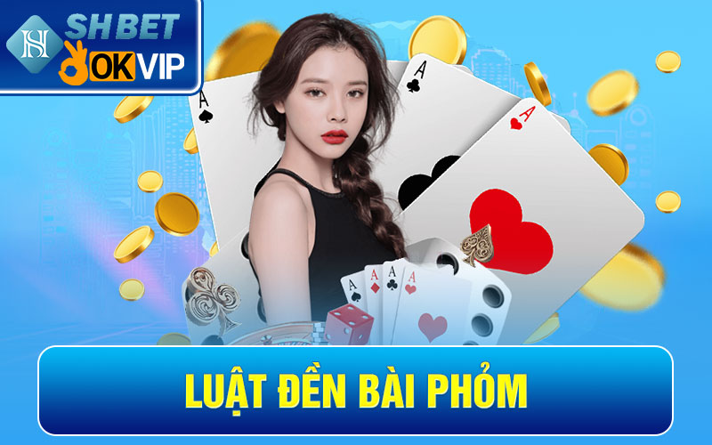 Hướng dẫn cược thủ cách chơi bài Phỏm chi tiết, chính xác 6 Luật đền bài Phỏm